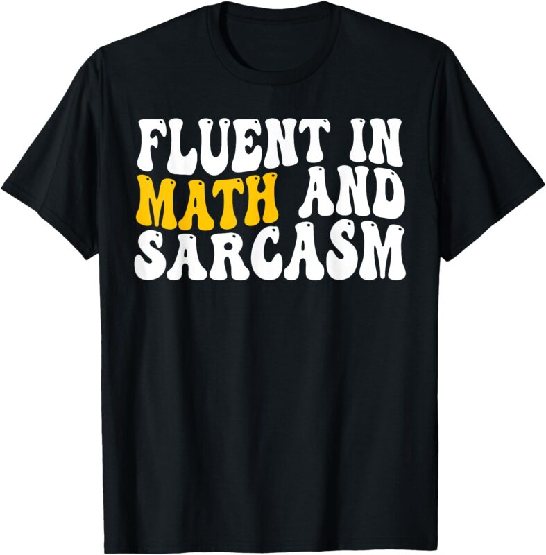 Fluent in Math and Sarcasm Funny Teacher gift T-Shirt