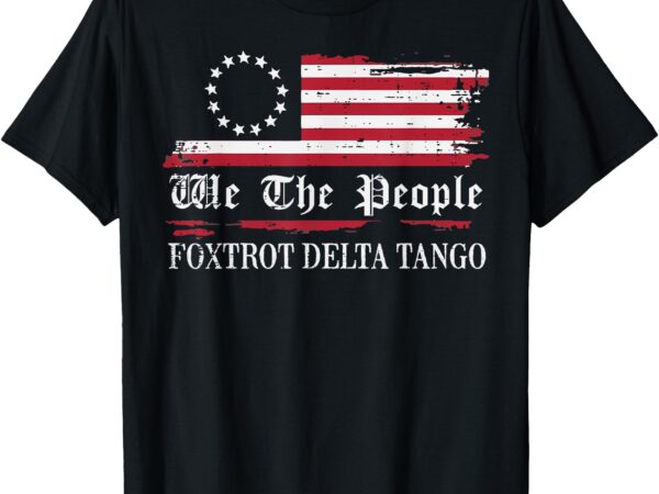 Foxtrot delta tango flag we the people resist men women t-shirt