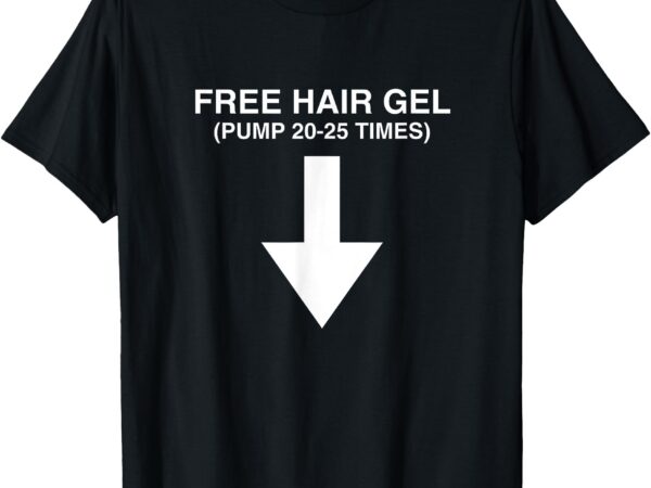 Free hair gel unhinged gen z dark humor adult joke gag meme t-shirt