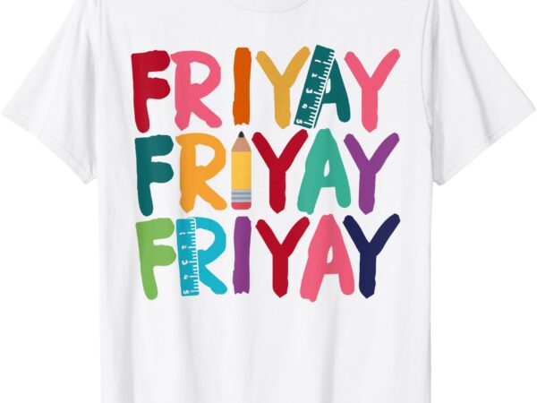 Fri-yay happy friday funny weekend teacher back to school t-shirt