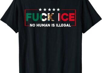 Fuck Ice No Human Is Illegal T-Shirt