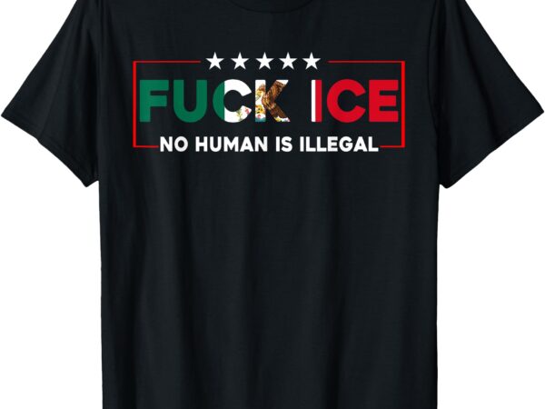 Fuck ice no human is illegal t-shirt