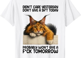 Funny Cat Didn’t Care Yesterday Don’t Give A Sht Today T-Shirt