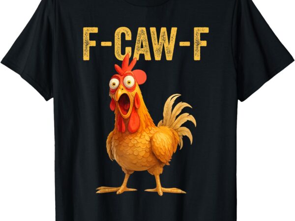 Funny f-caw-f chicken shirts, fcawf chicken t-shirt