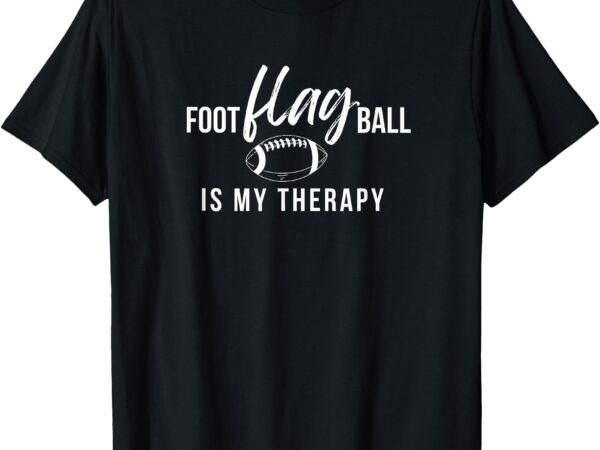 Funny flag football _ flag football therapy _ gift t-shirt