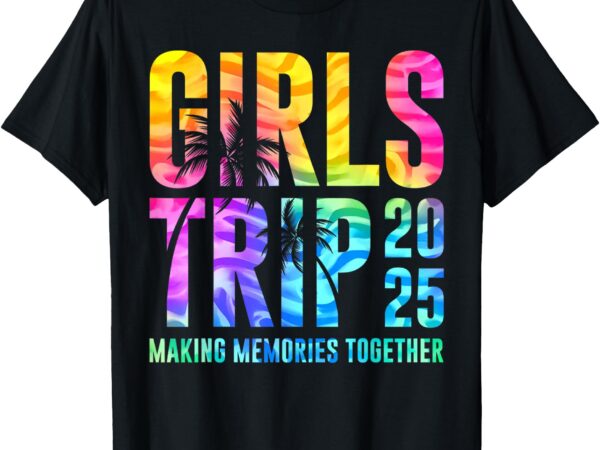 Funny girls trip 2025 making memories tie dye summer t-shirt