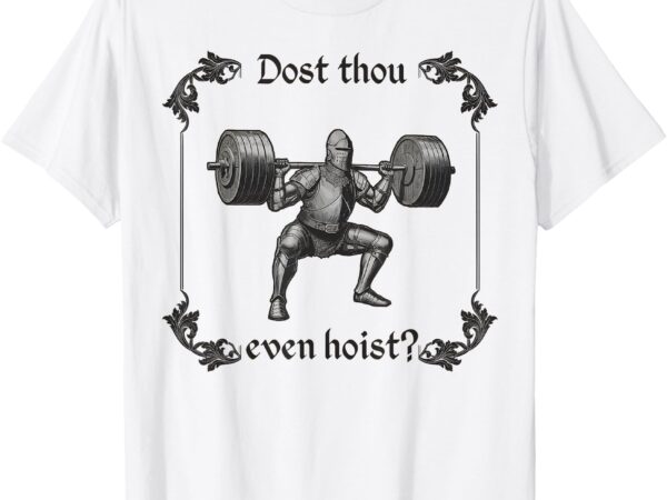 Funny gym meme dost thou even hoist t-shirt