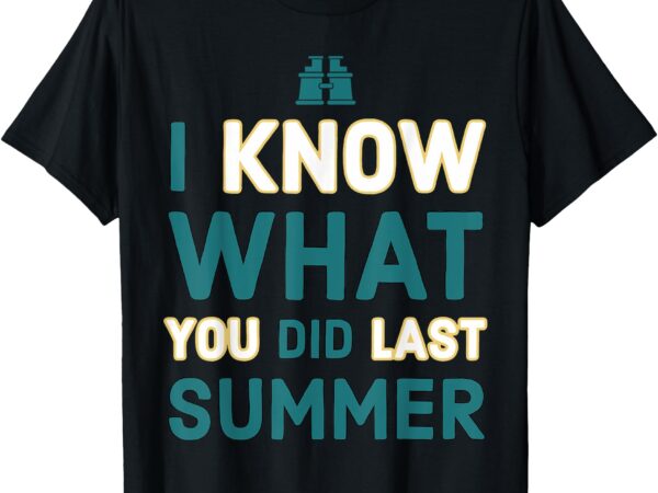 Funny i know what you did last summer quote meme men women t-shirt