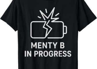Funny Menty B In Progress Sarcastic Mental Health Slang Meme T-Shirt