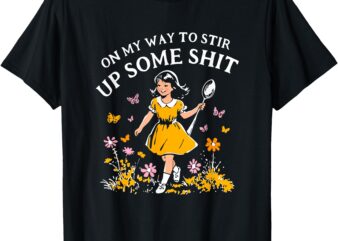 Funny On my way to stir up some Unisex for Men, Women T-Shirt