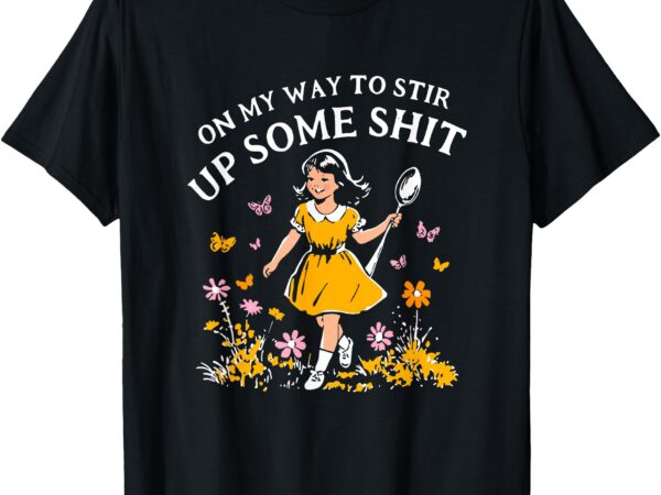 Funny on my way to stir up some unisex for men, women t-shirt