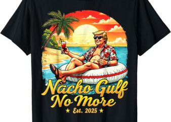 Funny TrumpTee Nacho Gulf No More American Made Gulf Of 2025 T-Shirt