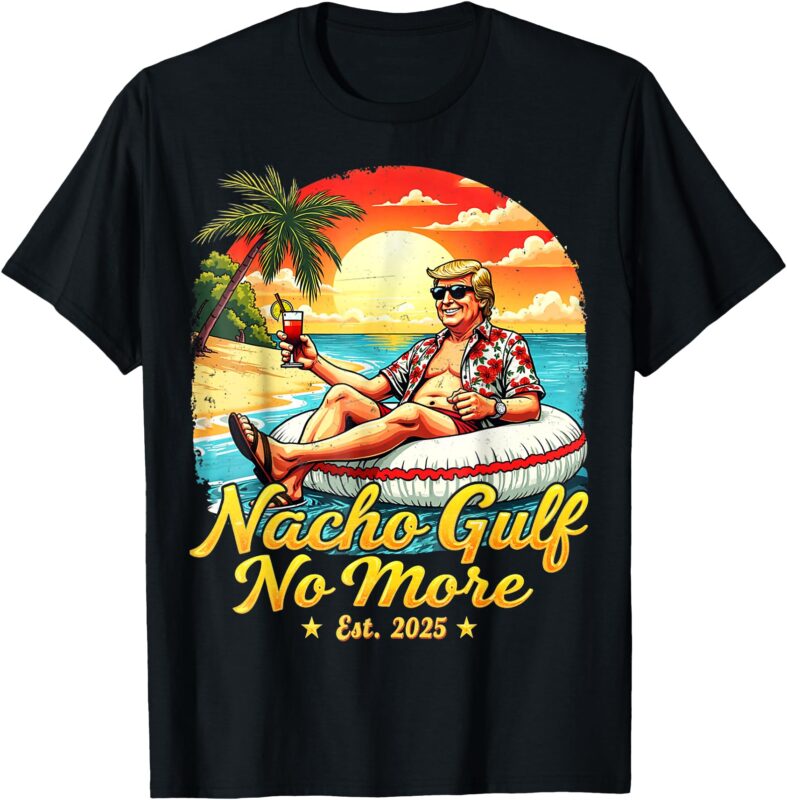 Funny TrumpTee Nacho Gulf No More American Made Gulf Of 2025 T-Shirt