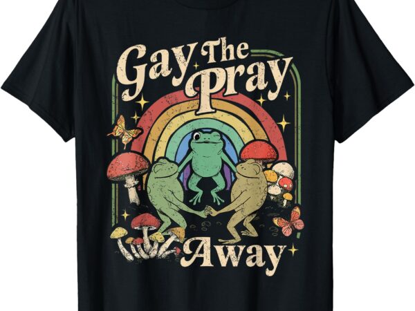 Gay the pray away rainbow funny meme frogs pride lgbtq t-shirt