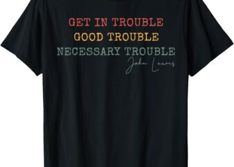 Get in Trouble Good-Trouble Necessary Trouble John-Lewis T-Shirt