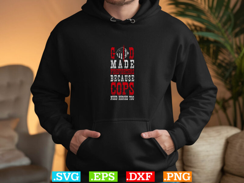 God Made Firefighters Because Cops Need Heries Too Shirt