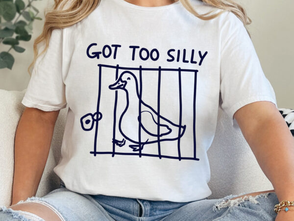 Got too silly goose svg png, meme t shirt design, funny animal sarcastic humor gifts, birthday funny gag printable png, digital download