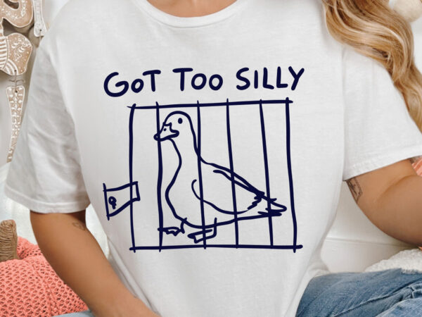 Got too silly goose svg png, meme t shirt design, funny animal sarcastic humor gifts, birthday funny gag printable png, digital download