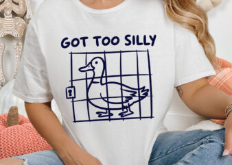 Got Too Silly Goose Svg Png, Meme t shirt design, Funny Animal Sarcastic Humor Gifts, Birthday Funny Gag Printable Png, Digital Download