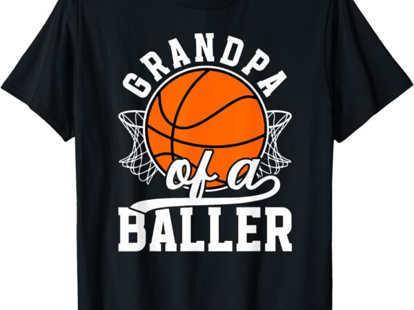 Grandpa of baller basketball grandpa of a basketball player t-shirt