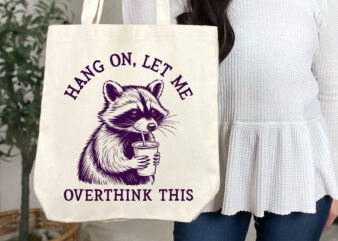 Hang On Let Me Overthink This Svg Png, Sarcastic Saying, Racoon Meme Quote, Funny Racoon Shirt, Funny Trash Panda Graphic, Racoon Lover Gift