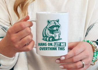 Hang On Let Me Overthink This Svg Png, Sarcastic Saying, Racoon Meme Quote, Funny Racoon Shirt, Funny Trash Panda Graphic, Racoon Lover Gift