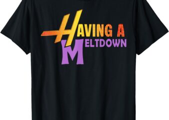 Having a Meltdown Shirt Funny Retro Having a Meltdown Quote T-Shirt