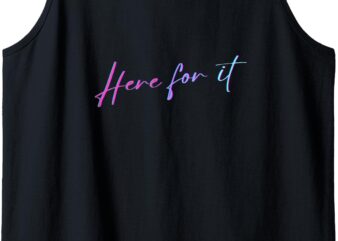 Here for It _ Pride and Positivity _ Colorful Quote Tank Top