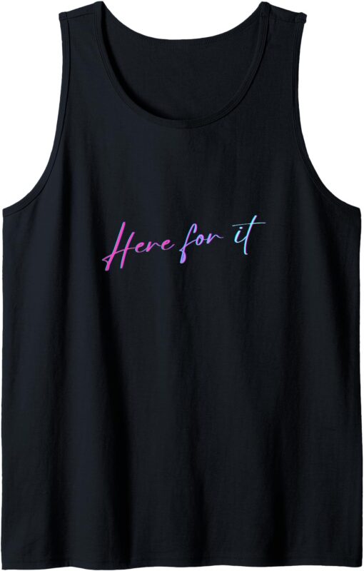 Here for It _ Pride and Positivity _ Colorful Quote Tank Top