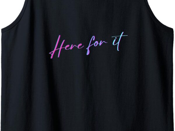 Here for it _ pride and positivity _ colorful quote tank top graphic t shirt
