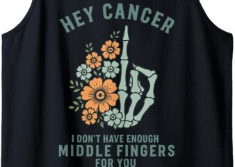 Hey cancer I Don’t Have Enough Middle Fingers for you Tank Top
