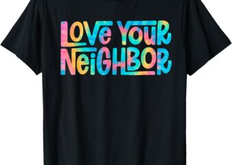 Hippie Tie Dye Christian _ Love Your Neighbor T-Shirt