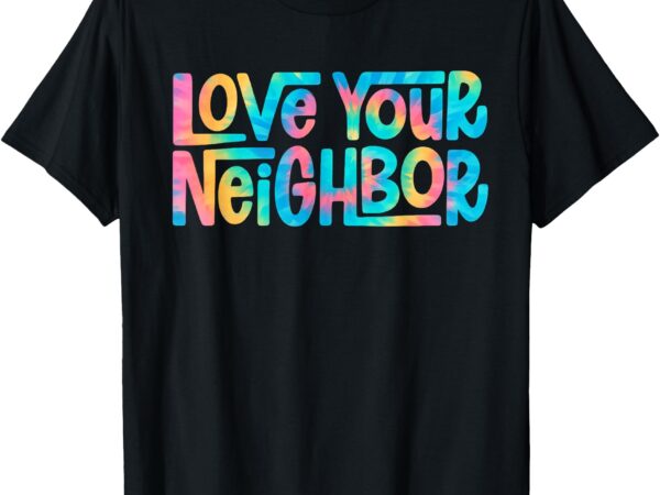 Hippie tie dye christian _ love your neighbor t-shirt