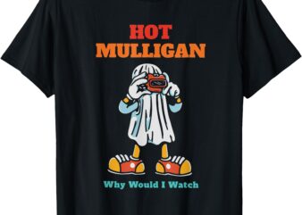 Hot Mulligan Why Would I Watch Funny T-Shirt
