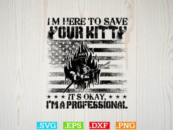 I am here to save your kitty it is okay i am a professional shirt t shirt design for sale I am here to save your kitty it is okay i am a professional shirt t shirt design for sale
