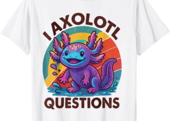 I Axolotl Questions Funny Cute Graphic Tees Kids Axolotl T-S T-Shirt