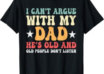 I Can’t Argue With My Dad Funny Family Humor T-Shirt