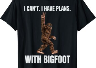 I Can’t I have Plans With Bigfoot Funny Sasquatch Big Foot T-Shirt