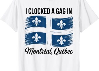 I Clocked A Gag In Montreal Quebec T-Shirt