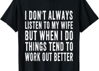 I Dont Always Listen To My Wife T-Shirt