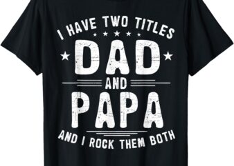 I Have Two Titles Dad And Papa Funny Father’s Day T-Shirt
