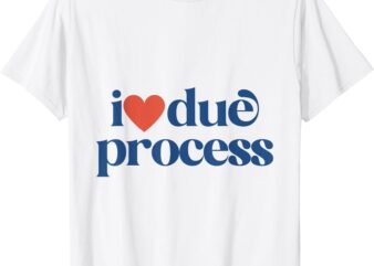 I Love Due Process T-Shirt