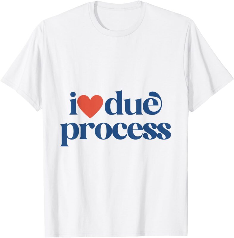 I Love Due Process T-Shirt