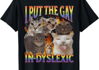 I Put The Gay In Dyslexic Funny Cat Meme Bootleg Funny Retro T-Shirt