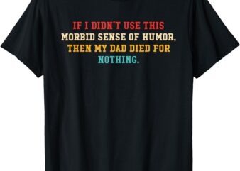 If I Didn’t Use This Morbid Sense Of Humor Retro Vintage T-Shirt