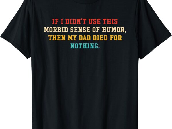 If i didn’t use this morbid sense of humor retro vintage t-shirt