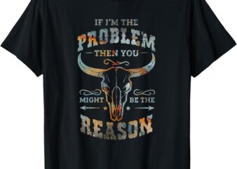If Problem Is Vintage You Might Be The Reason Funny Graphic T-Shirt