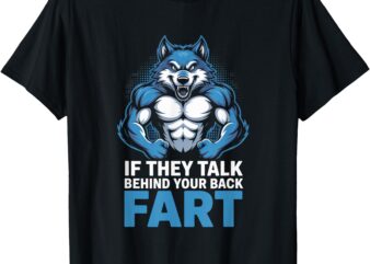 If They Talk Behind Your Back Just Fart Funny Quote Design T-Shirt