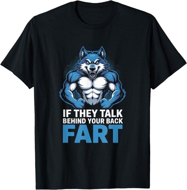 If They Talk Behind Your Back Just Fart Funny Quote Design T-Shirt