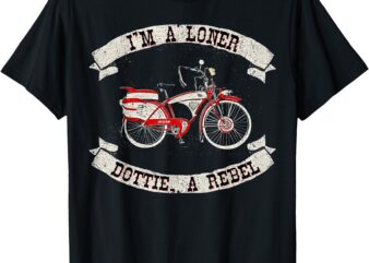 I’m A Loner Dottie A Rebel T-Shirt